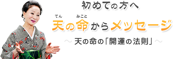 初めての方へ 天の命（てんのみこと）からのメッセージ　天の命の「開運の法則」